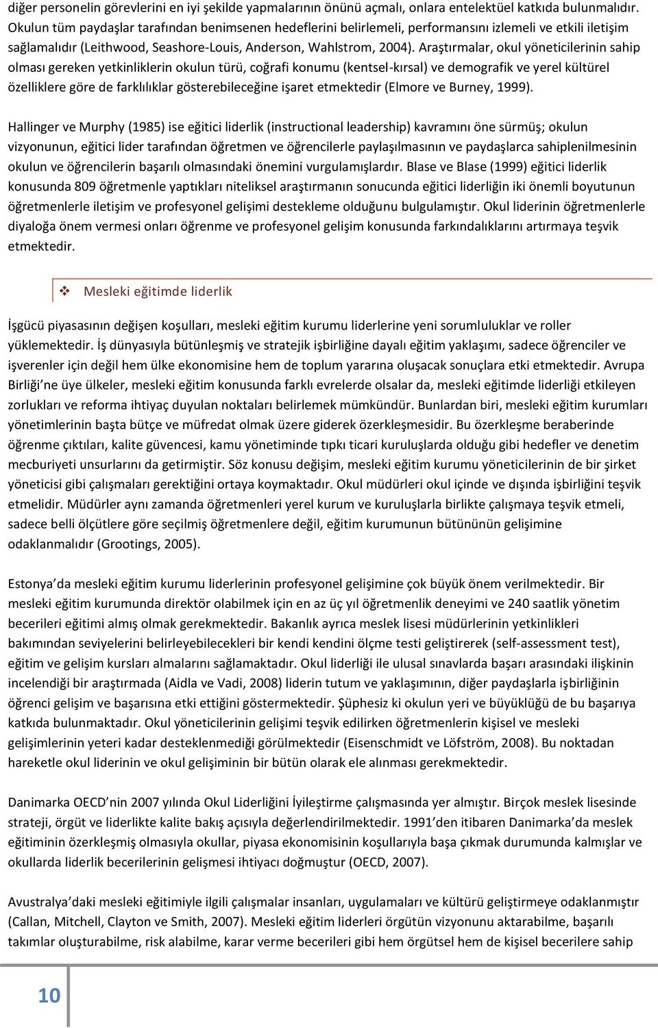 Araştırmalar, okul yöneticilerinin sahip olması gereken yetkinliklerin okulun türü, coğrafi konumu (kentsel-kırsal) ve demografik ve yerel kültürel özelliklere göre de farklılıklar gösterebileceğine