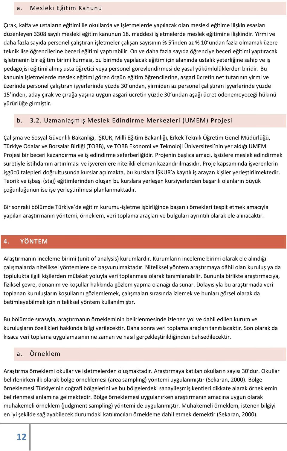 Yirmi ve daha fazla sayıda personel çalıştıran işletmeler çalışan sayısının % 5 inden az % 10 undan fazla olmamak üzere teknik lise öğrencilerine beceri eğitimi yaptırabilir.