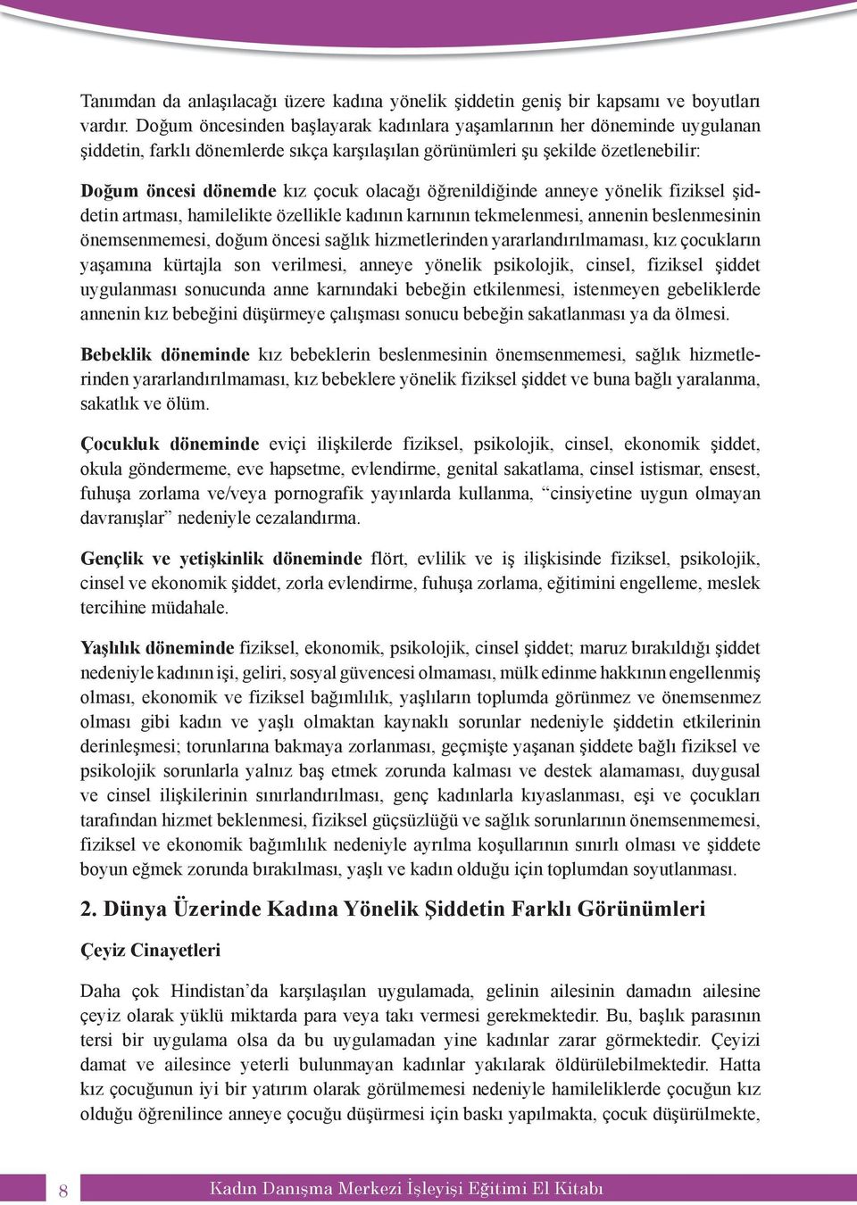 öğrenildiğinde anneye yönelik fiziksel şiddetin artması, hamilelikte özellikle kadının karnının tekmelenmesi, annenin beslenmesinin önemsenmemesi, doğum öncesi sağlık hizmetlerinden