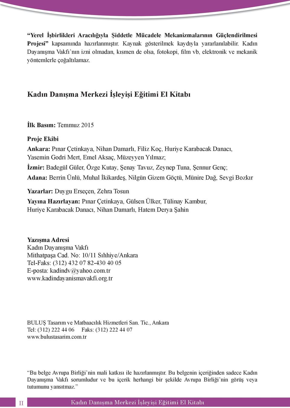 İlk Basım: Temmuz 2015 Proje Ekibi Ankara: Pınar Çetinkaya, Nihan Damarlı, Filiz Koç, Huriye Karabacak Danacı, Yasemin Godri Mert, Emel Aksaç, Müzeyyen Yılmaz; İzmir: Badegül Güler, Özge Kutay, Şenay