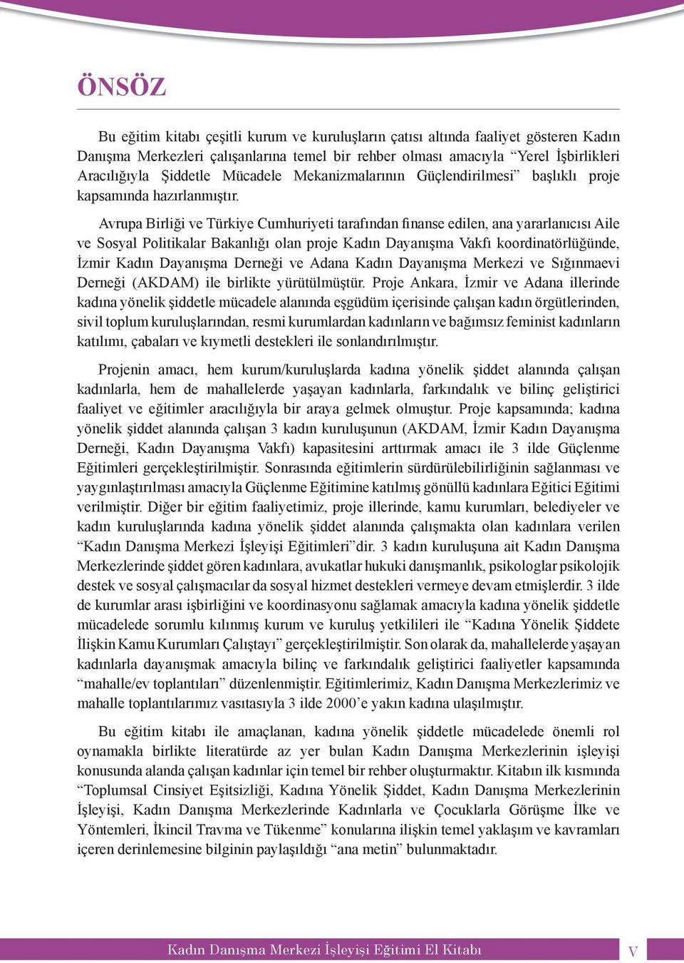 Avrupa Birliği ve Türkiye Cumhuriyeti tarafından finanse edilen, ana yararlanıcısı Aile ve Sosyal Politikalar Bakanlığı olan proje Kadın Dayanışma Vakfı koordinatörlüğünde, İzmir Kadın Dayanışma