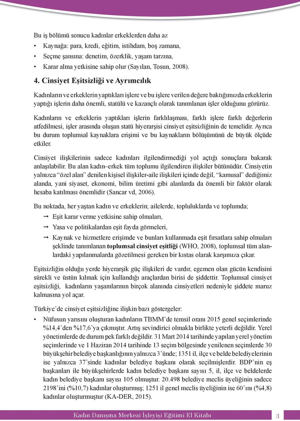 Cinsiyet Eşitsizliği ve Ayrımcılık Kadınların ve erkeklerin yaptıkları işlere ve bu işlere verilen değere baktığımızda erkeklerin yaptığı işlerin daha önemli, statülü ve kazançlı olarak tanımlanan