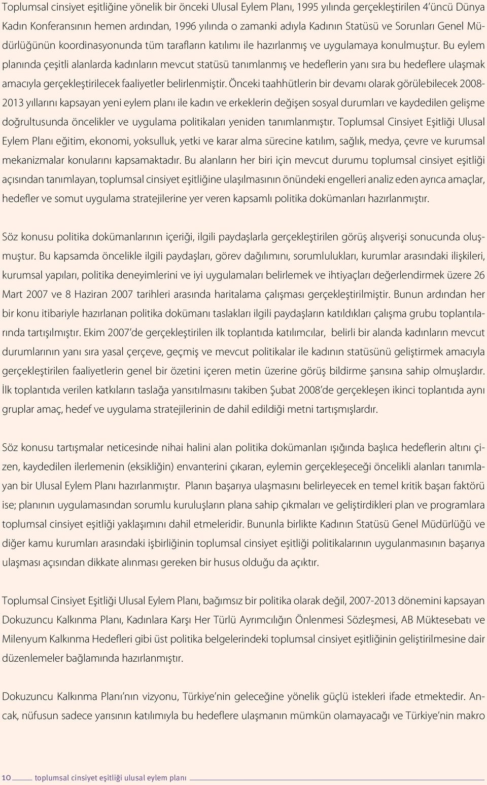 Bu eylem planında çeşitli alanlarda kadınların mevcut statüsü tanımlanmış ve hedeflerin yanı sıra bu hedeflere ulaşmak amacıyla gerçekleştirilecek faaliyetler belirlenmiştir.