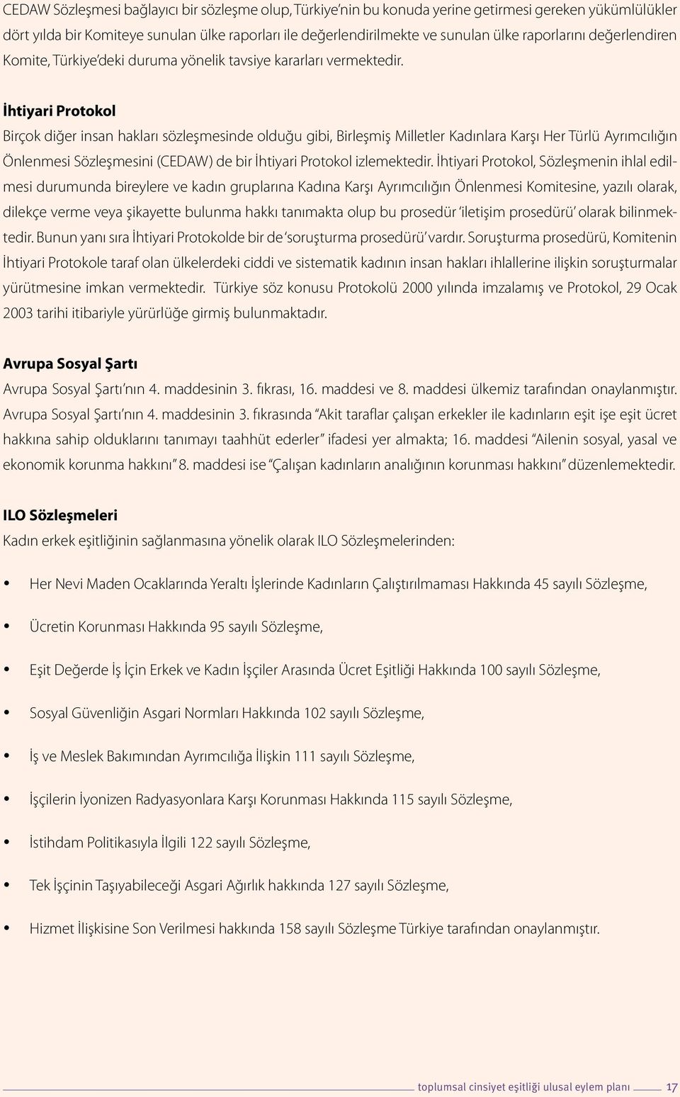 İhtiyari Protokol Birçok diğer insan hakları sözleşmesinde olduğu gibi, Birleşmiş Milletler Kadınlara Karşı Her Türlü Ayrımcılığın Önlenmesi Sözleşmesini (CEDAW) de bir İhtiyari Protokol izlemektedir.