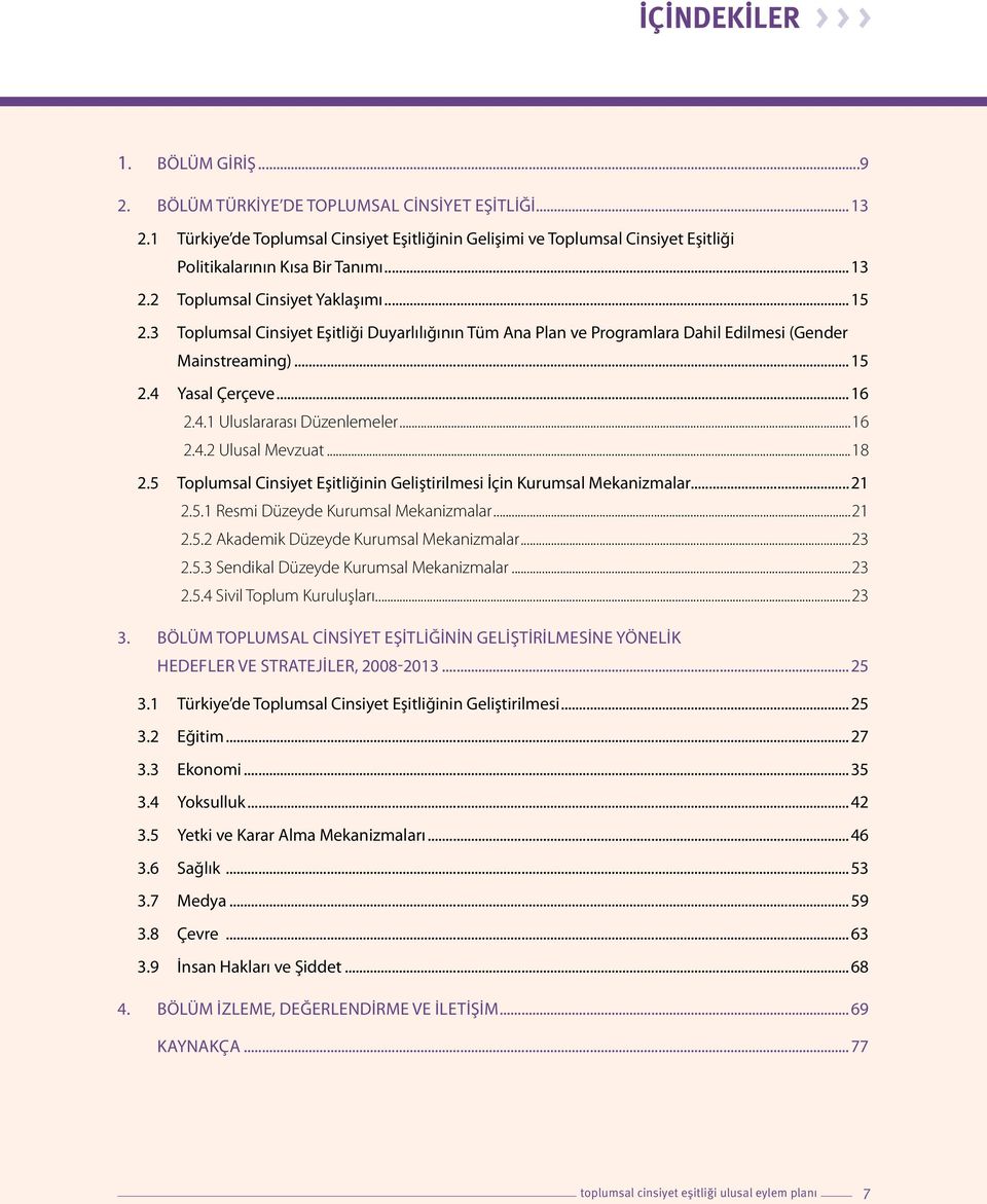 3 Toplumsal Cinsiyet Eşitliği Duyarlılığının Tüm Ana Plan ve Programlara Dahil Edilmesi (Gender Mainstreaming)...15 2.4 Yasal Çerçeve...16 2.4.1 Uluslararası Düzenlemeler...16 2.4.2 Ulusal Mevzuat.