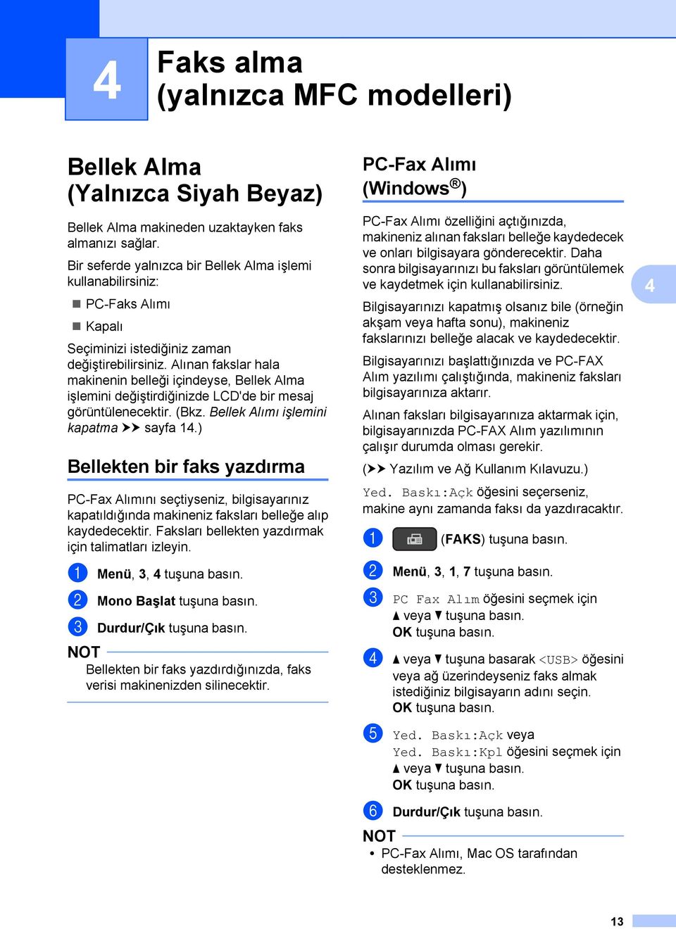 Alınan fakslar hala makinenin belleği içindeyse, Bellek Alma işlemini değiştirdiğinizde LCD'de bir mesaj görüntülenecektir. (Bkz. Bellek Alımı işlemini kapatma uu sayfa 14.