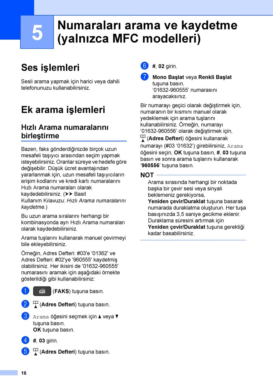 Düşük ücret avantajından yararlanmak için, uzun mesafeli taşıyıcıların erişim kodlarını ve kredi kartı numaralarını Hızlı Arama numaraları olarak kaydedebilirsiniz.