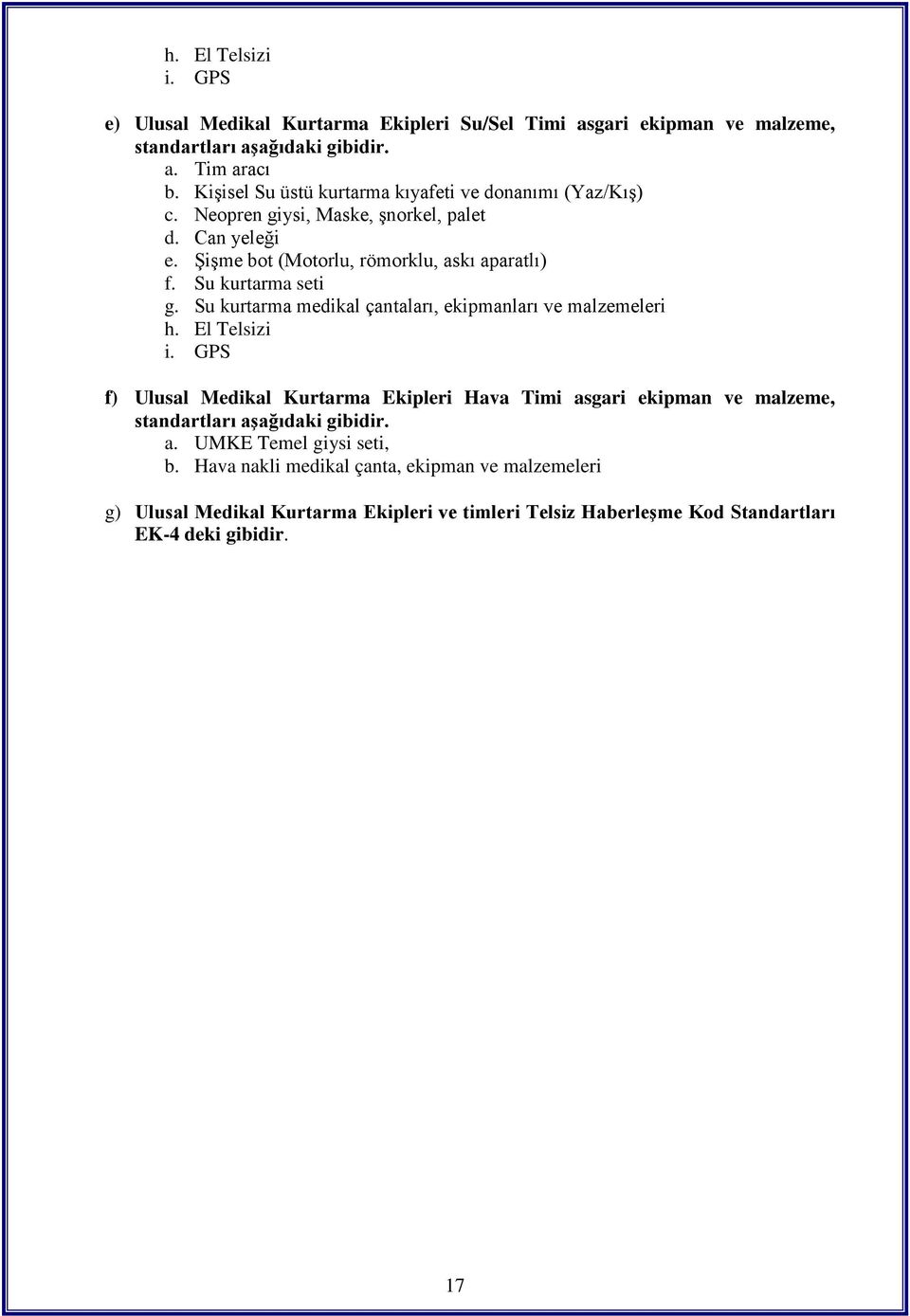 Su kurtarma seti g. Su kurtarma medikal çantaları, ekipmanları ve malzemeleri h. El Telsizi i.