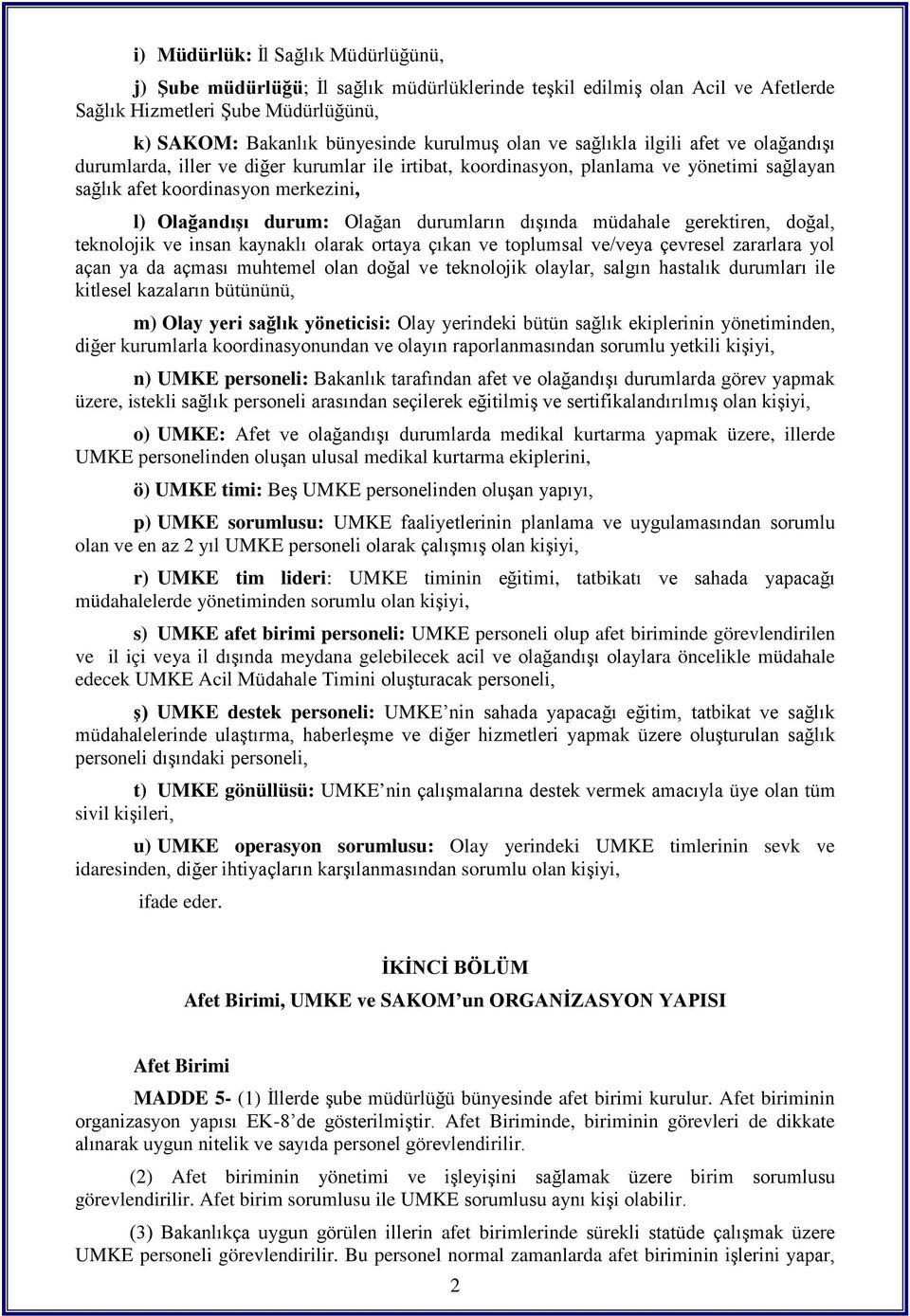 durumların dışında müdahale gerektiren, doğal, teknolojik ve insan kaynaklı olarak ortaya çıkan ve toplumsal ve/veya çevresel zararlara yol açan ya da açması muhtemel olan doğal ve teknolojik