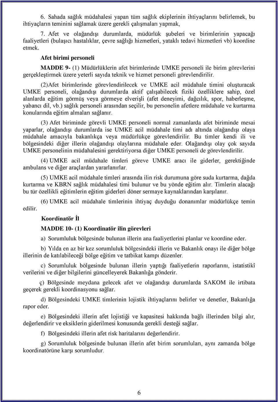 Afet birimi personeli MADDE 9- (1) Müdürlüklerin afet birimlerinde UMKE personeli ile birim görevlerini gerçekleştirmek üzere yeterli sayıda teknik ve hizmet personeli görevlendirilir.