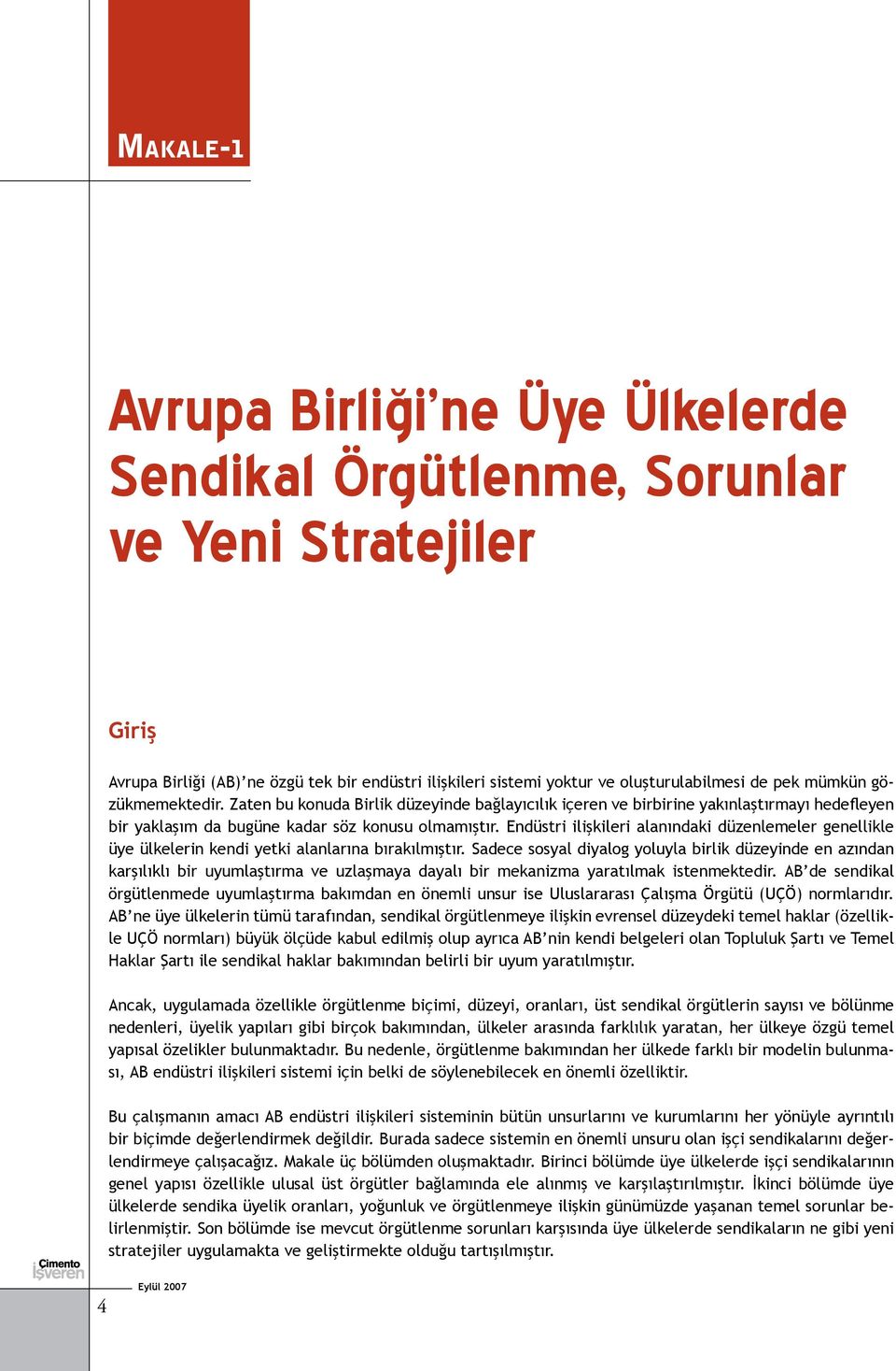 Endüstri ilişkileri alanındaki düzenlemeler genellikle üye ülkelerin kendi yetki alanlarına bırakılmıştır.