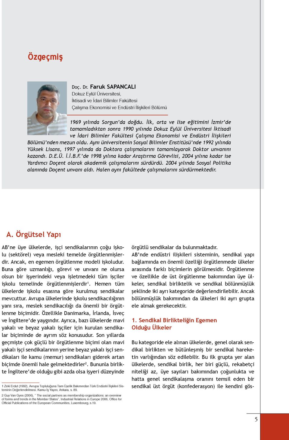 Aynı üniversitenin Sosyal Bilimler Enstitüsü nde 1992 yılında Yüksek Lisans, 1997 yılında da Doktora çalışmalarını tamamlayarak Doktor unvanını kazandı. D.E.Ü. İ.İ.B.F.