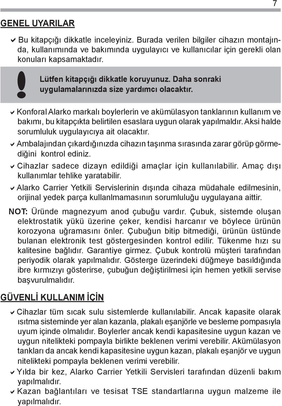 Konforal Alarko markalı boylerlerin ve akümülasyon tanklarının kullanım ve bakımı, bu kitapçıkta belirtilen esaslara uygun olarak yapılmaldır. Aksi halde sorumluluk uygulayıcıya ait olacaktır.