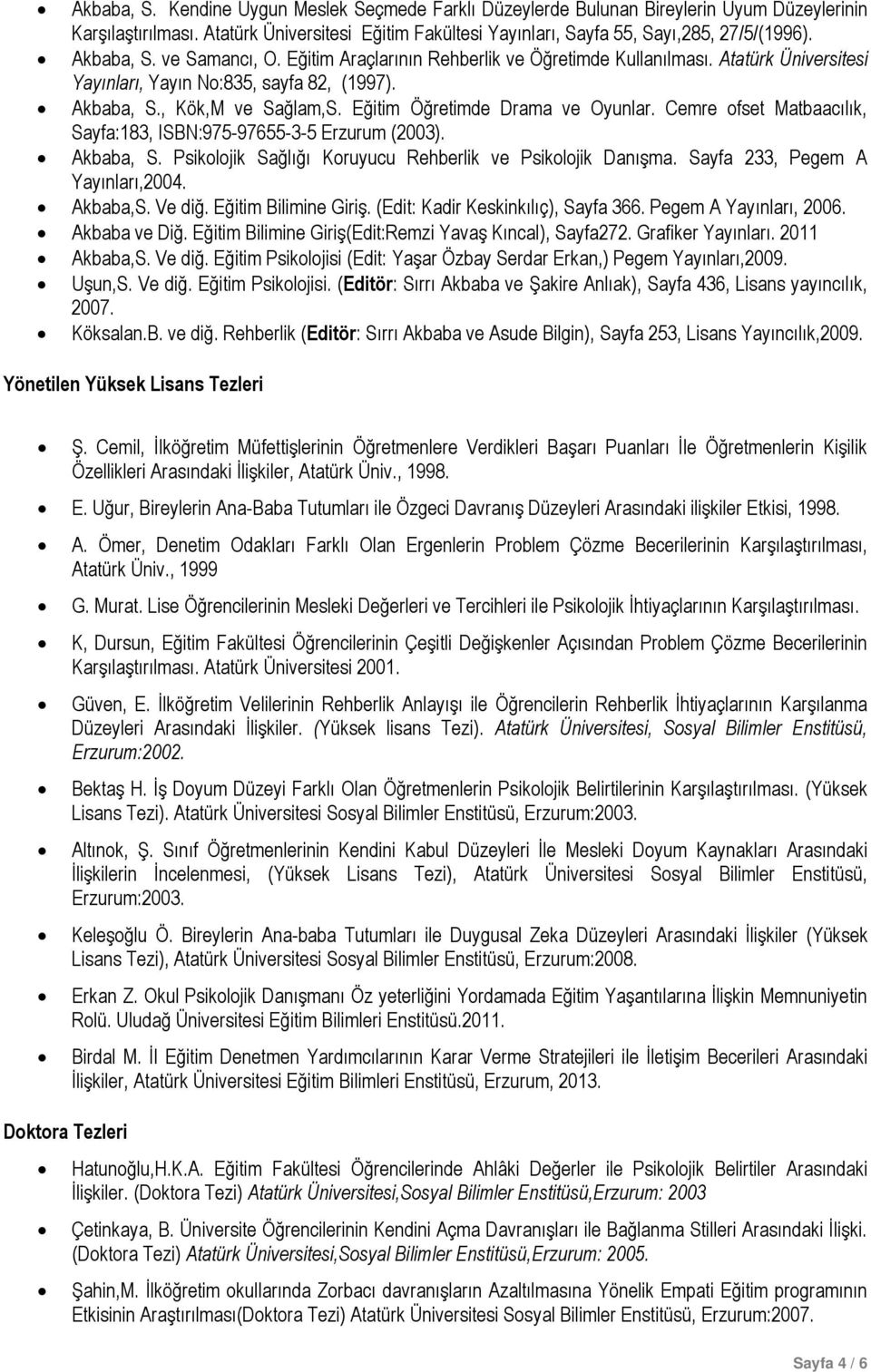 Eğitim Öğretimde Drama ve Oyunlar. Cemre ofset Matbaacılık, Sayfa:183, ISBN:975-97655-3-5 Erzurum (2003). Akbaba, S. Psikolojik Sağlığı Koruyucu Rehberlik ve Psikolojik Danışma.