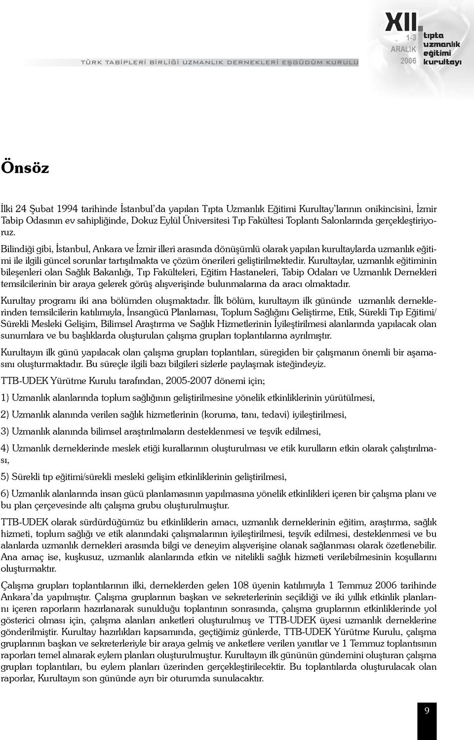 Bilindiği gibi, İstanbul, Ankara ve İzmir illeri arasında dönüşümlü olarak yapılan kurultaylarda uzmanlık eğitimi ile ilgili güncel sorunlar tartışılmakta ve çözüm önerileri geliştirilmektedir.