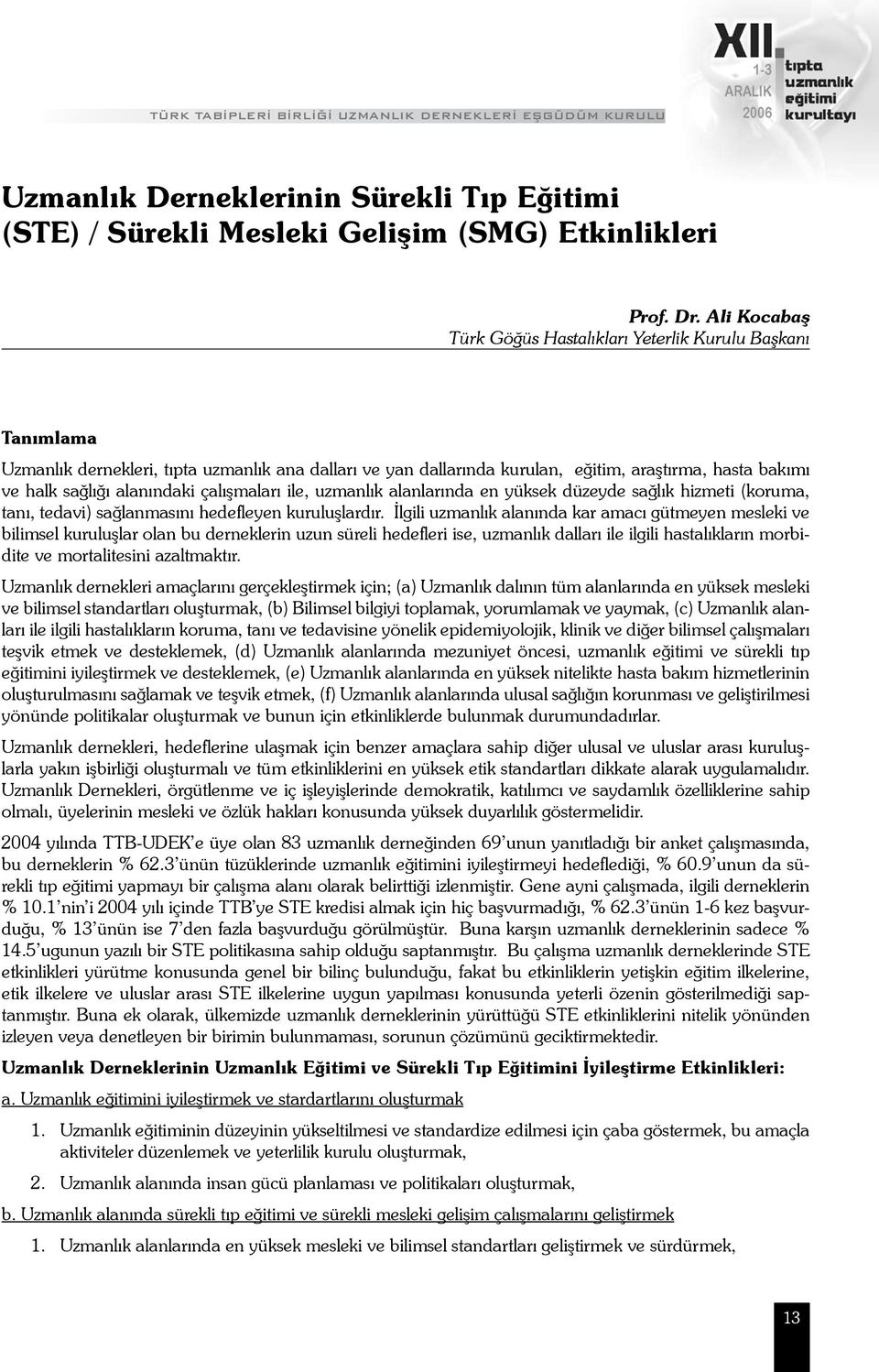 alanındaki çalışmaları ile, uzmanlık alanlarında en yüksek düzeyde sağlık hizmeti (koruma, tanı, tedavi) sağlanmasını hedefleyen kuruluşlardır.