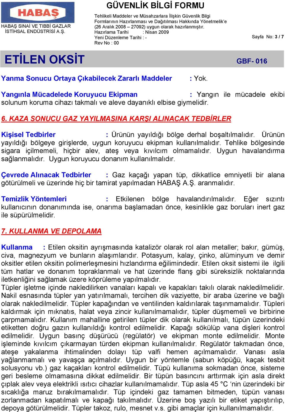 KAZA SONUCU GAZ YAYILMASINA KARŞI ALINACAK TEDBİRLER Kişisel Tedbirler : Ürünün yayıldığı bölge derhal boşaltılmalıdır. Ürünün yayıldığı bölgeye girişlerde, uygun koruyucu ekipman kullanılmalıdır.