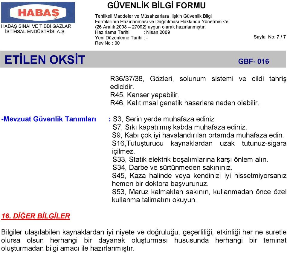 S16,Tutuşturucu kaynaklardan uzak tutunuz-sigara içilmez. S33, Statik elektrik boşalımlarına karşı önlem alın. S34, Darbe ve sürtünmeden sakınınız.