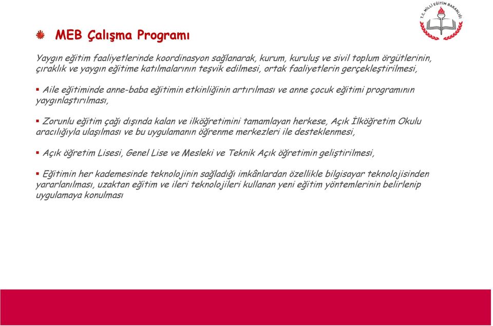 herkese, Açık İlköğretim Okulu aracılığıyla ulaşılması ve bu uygulamanın öğrenme merkezleri ile desteklenmesi, Açık öğretim Lisesi, Genel Lise ve Mesleki ve Teknik Açık öğretimin geliştirilmesi,