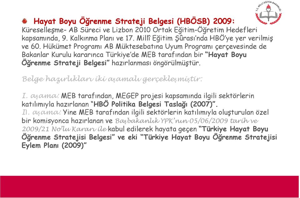Hükümet Programı AB Müktesebatına Uyum Programı çerçevesinde de Bakanlar Kurulu kararınca Türkiye de MEB tarafından bir Hayat Boyu Öğrenme Strateji Belgesi hazırlanması öngörülmüştür.