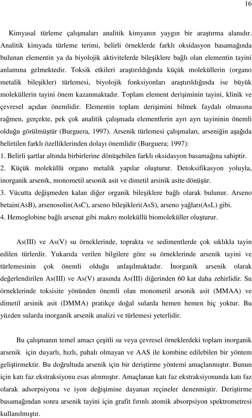 Toksik etkileri araştırıldığında küçük moleküllerin (organo metalik bileşikler) türlemesi, biyolojik fonksiyonları araştırıldığında ise büyük moleküllerin tayini önem kazanmaktadır.