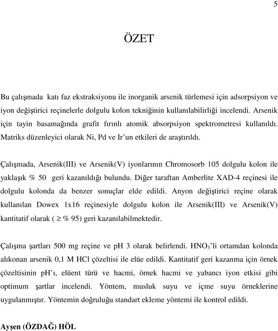 Çalışmada, Arsenik(III) ve Arsenik(V) iyonlarının Chromosorb 105 dolgulu kolon ile yaklaşık % 50 geri kazanıldığı bulundu.