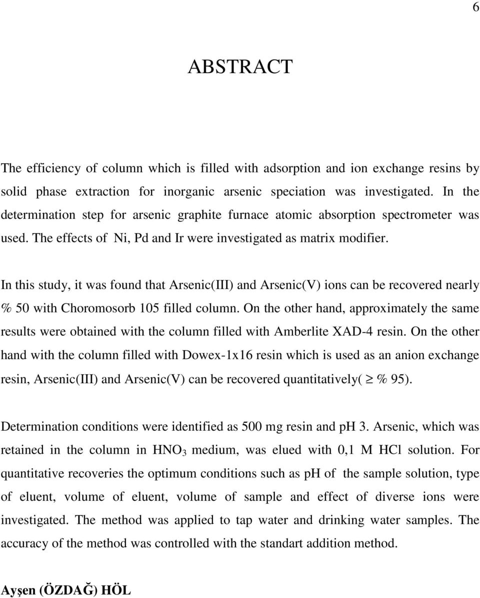 In this study, it was found that Arsenic(III) and Arsenic(V) ions can be recovered nearly % 50 with Choromosorb 105 filled column.