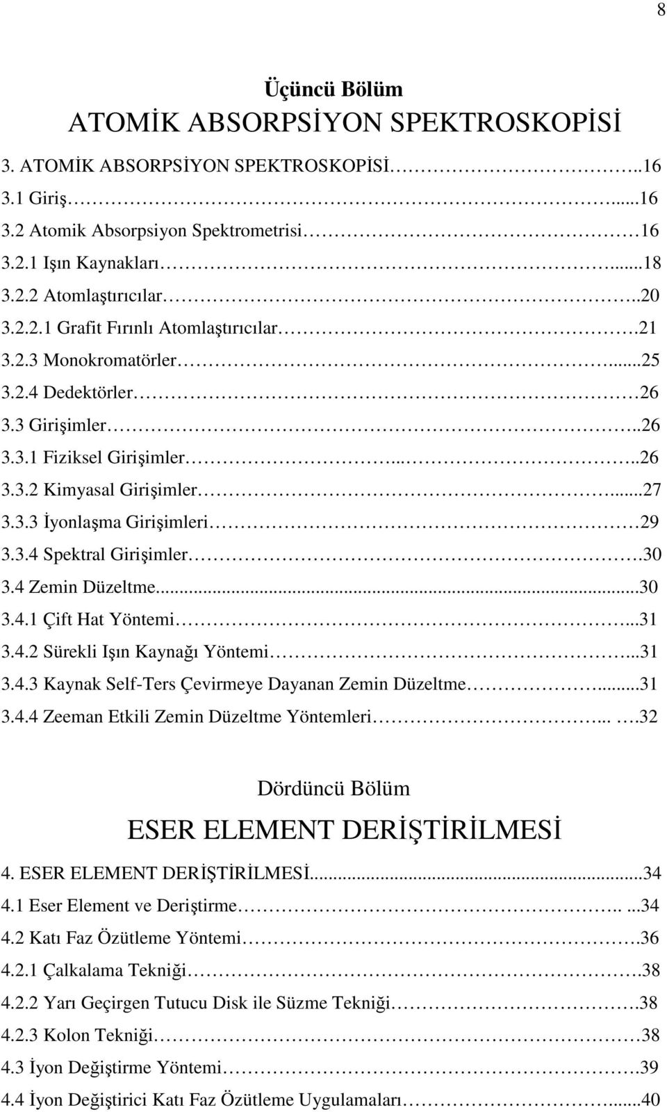 3.4 Spektral Girişimler.30 3.4 Zemin Düzeltme...30 3.4.1 Çift Hat Yöntemi...31 3.4.2 Sürekli Işın Kaynağı Yöntemi...31 3.4.3 Kaynak Self-Ters Çevirmeye Dayanan Zemin Düzeltme...31 3.4.4 Zeeman Etkili Zemin Düzeltme Yöntemleri.