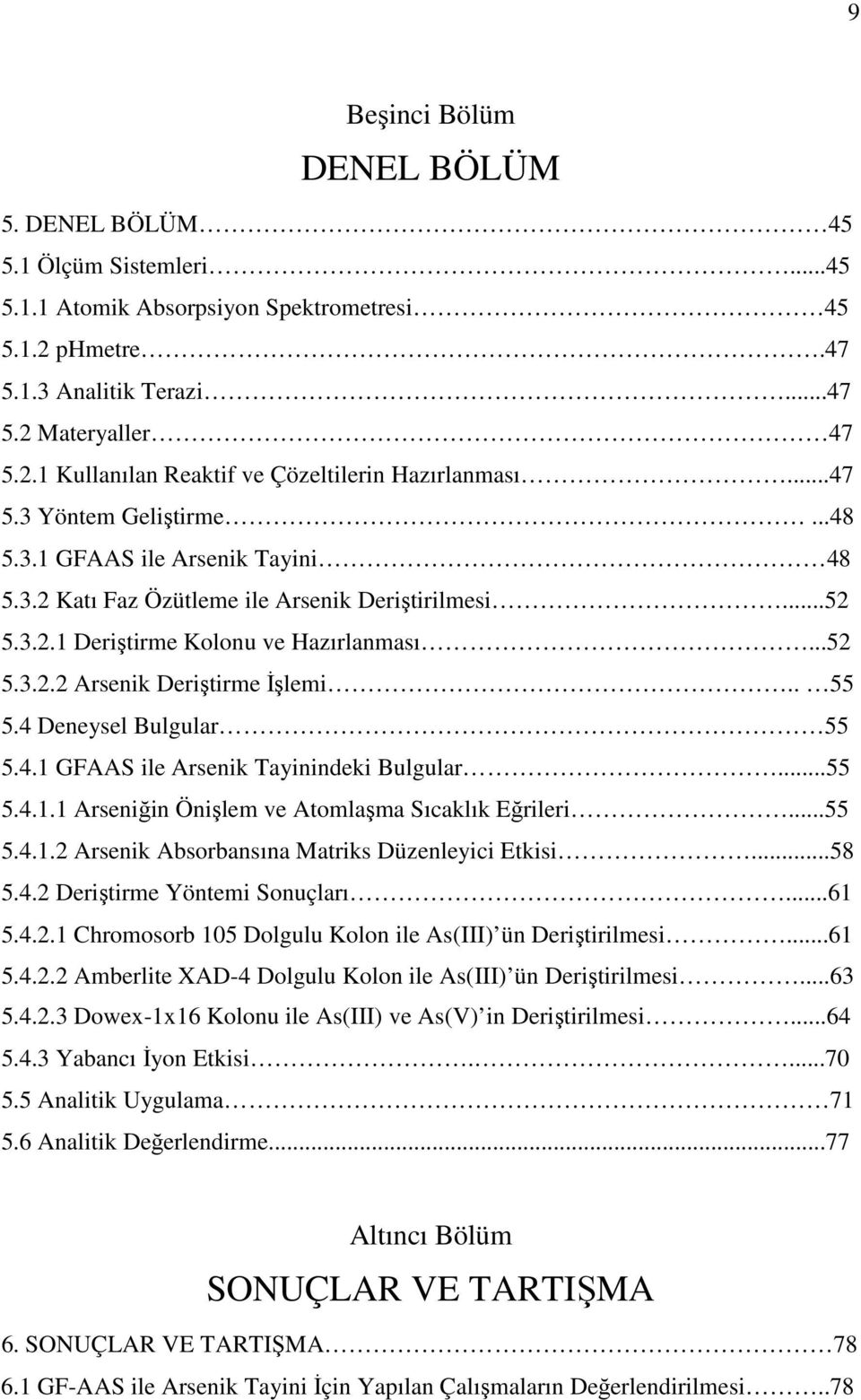 . 55 5.4 Deneysel Bulgular 55 5.4.1 GFAAS ile Arsenik Tayinindeki Bulgular...55 5.4.1.1 Arseniğin Önişlem ve Atomlaşma Sıcaklık Eğrileri...55 5.4.1.2 Arsenik Absorbansına Matriks Düzenleyici Etkisi.