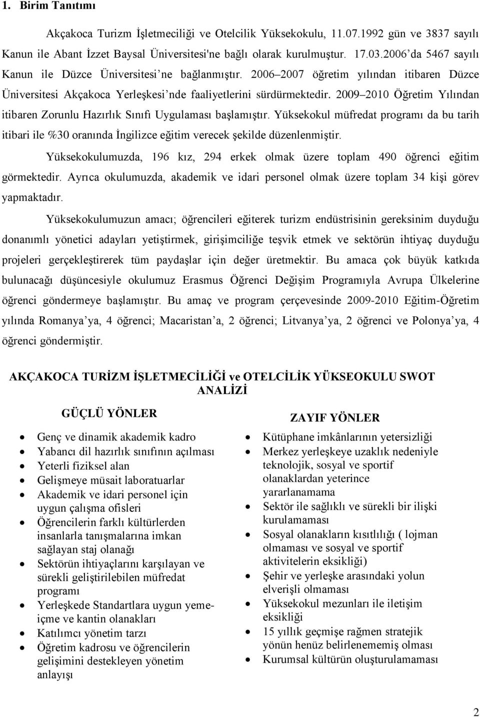 009 00 Öğretim ından itibaren Zorunlu Hazırlık Sınıfı Uygulaması başlamıştır. Yüksekokul müfredat programı da bu tarih itibari ile %30 oranında İngilizce eğitim verecek şekilde düzenlenmiştir.