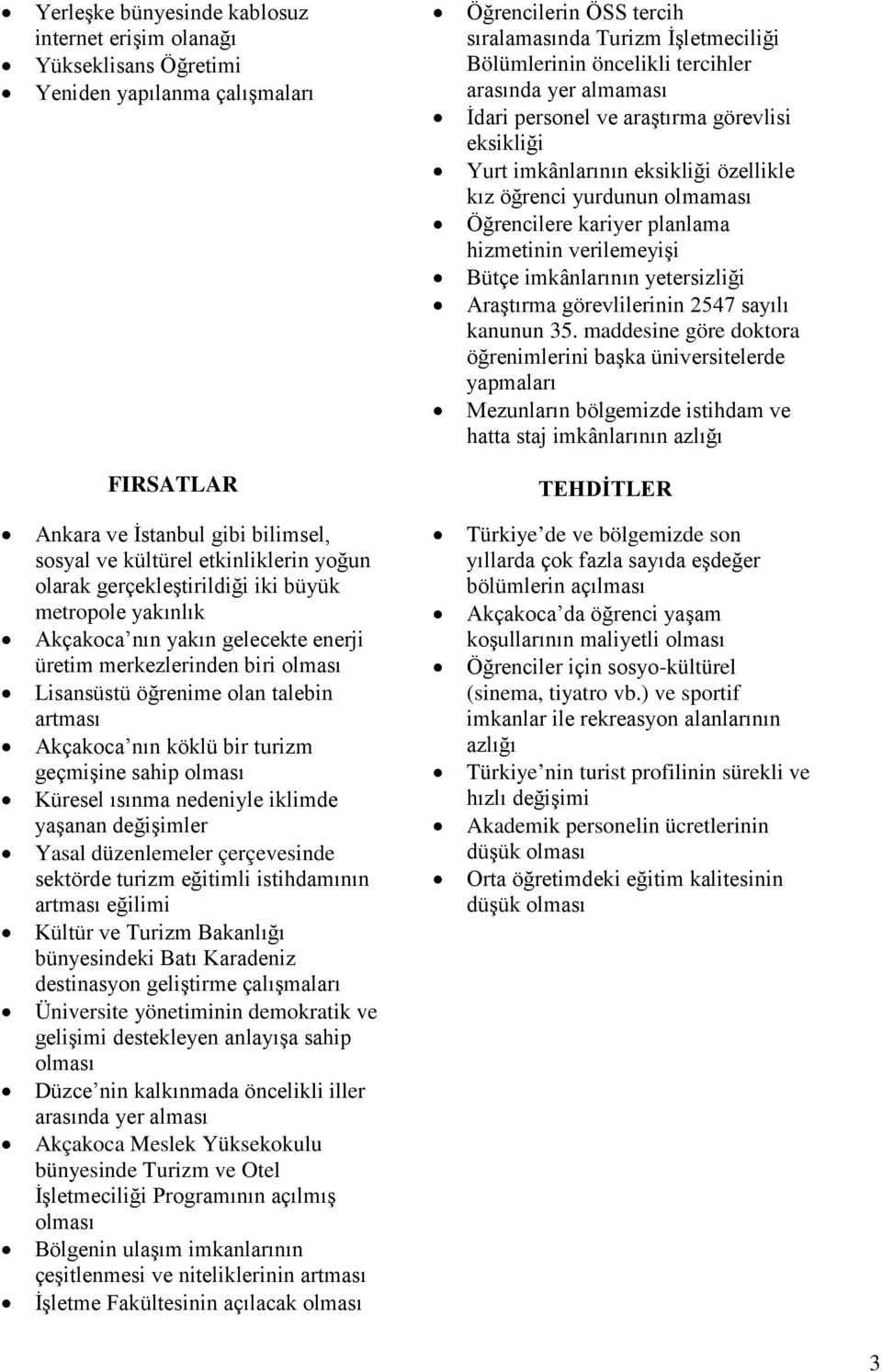 sahip olması Küresel ısınma nedeniyle iklimde yaşanan değişimler Yasal düzenlemeler çerçevesinde sektörde turizm eğitimli istihdamının artması eğilimi Kültür ve Turizm Bakanlığı bünyesindeki Batı