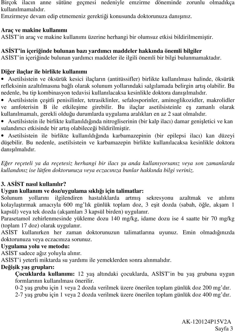 ASİST in içeriğinde bulunan bazı yardımcı maddeler hakkında önemli bilgiler ASİST in içeriğinde bulunan yardımcı maddeler ile ilgili önemli bir bilgi bulunmamaktadır.