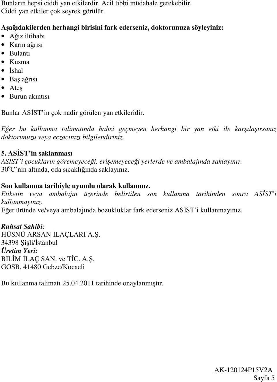 etkileridir. Eğer bu kullanma talimatında bahsi geçmeyen herhangi bir yan etki ile karşılaşırsanız doktorunuzu veya eczacınızı bilgilendiriniz. 5.