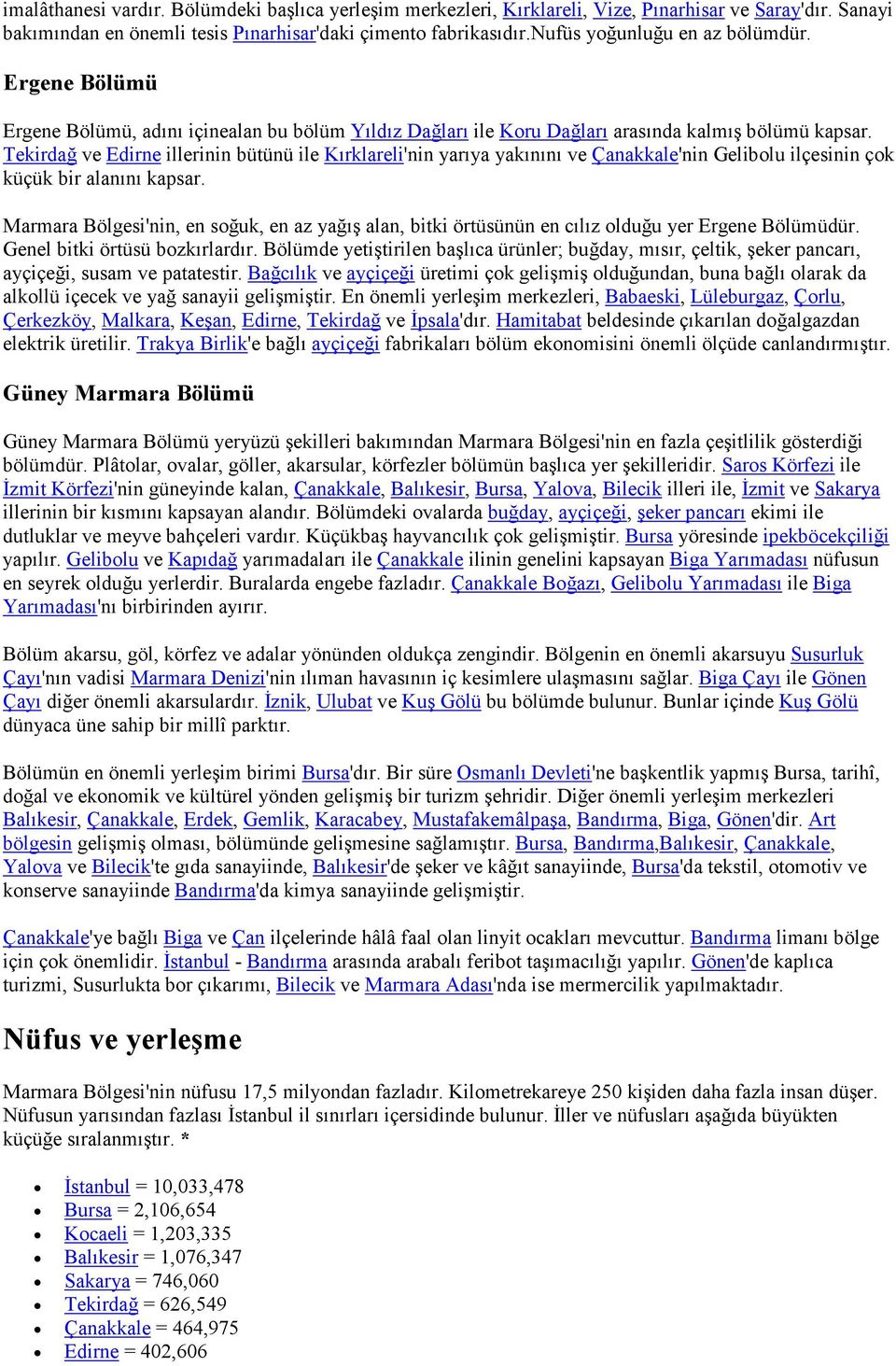 Tekirdağ ve Edirne illerinin bütünü ile Kırklareli'nin yarıya yakınını ve Çanakkale'nin Gelibolu ilçesinin çok küçük bir alanını kapsar.