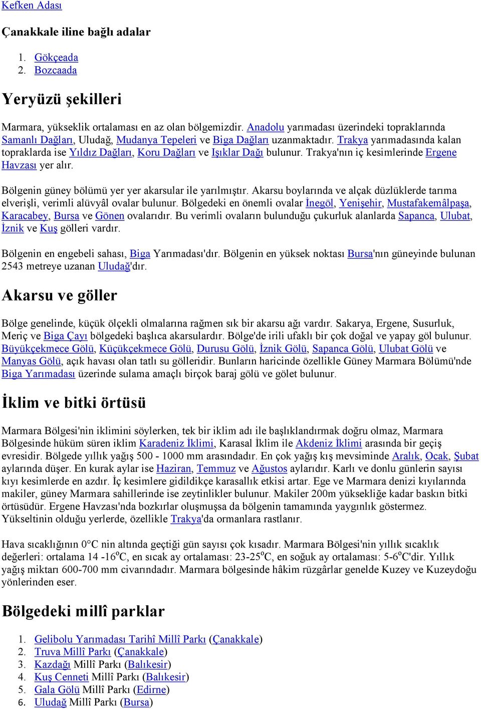 Trakya yarımadasında kalan topraklarda ise Yıldız Dağları, Koru Dağları ve Işıklar Dağı bulunur. Trakya'nın iç kesimlerinde Ergene Havzası yer alır.