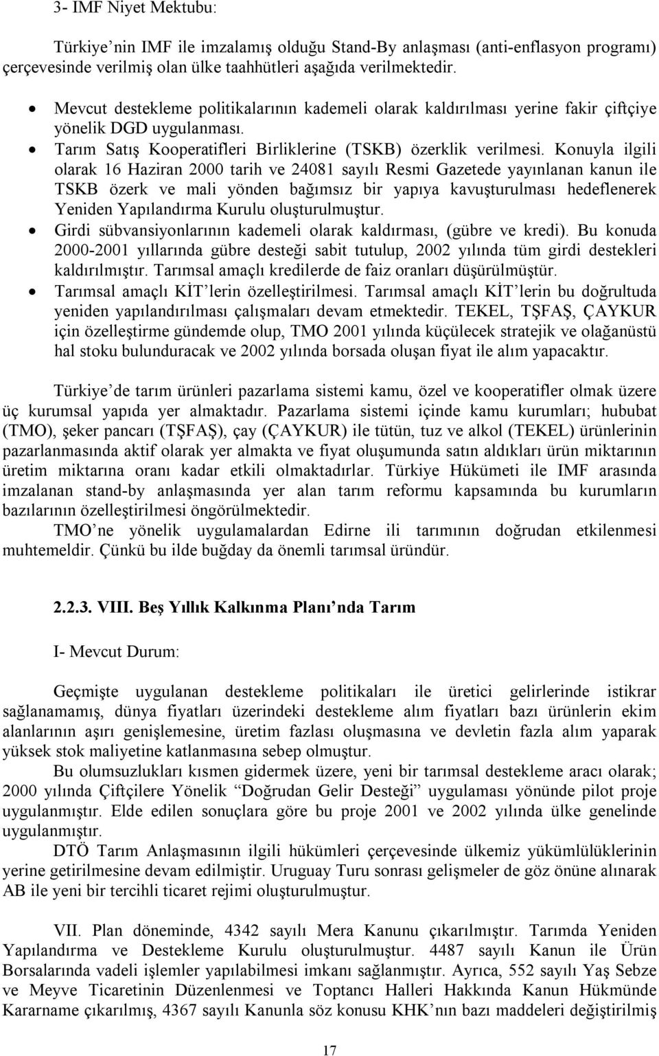 Konuyla ilgili olarak 16 Haziran 2000 tarih ve 24081 sayılı Resmi Gazetede yayınlanan kanun ile TSKB özerk ve mali yönden bağımsız bir yapıya kavuşturulması hedeflenerek Yeniden Yapılandırma Kurulu