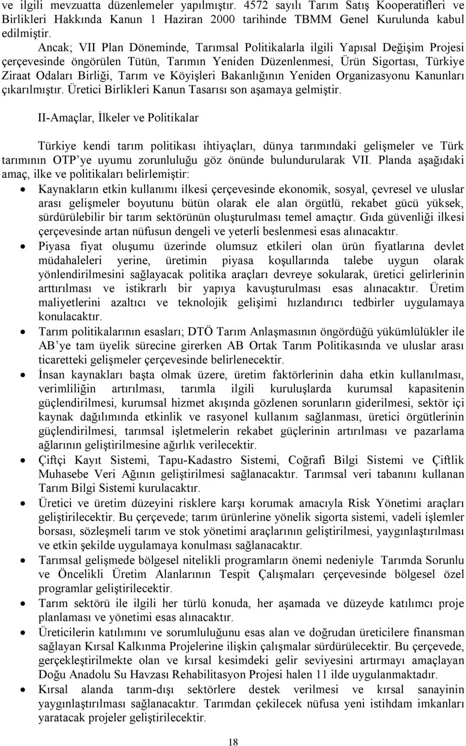 Köyişleri Bakanlığının Yeniden Organizasyonu Kanunları çıkarılmıştır. Üretici Birlikleri Kanun Tasarısı son aşamaya gelmiştir.