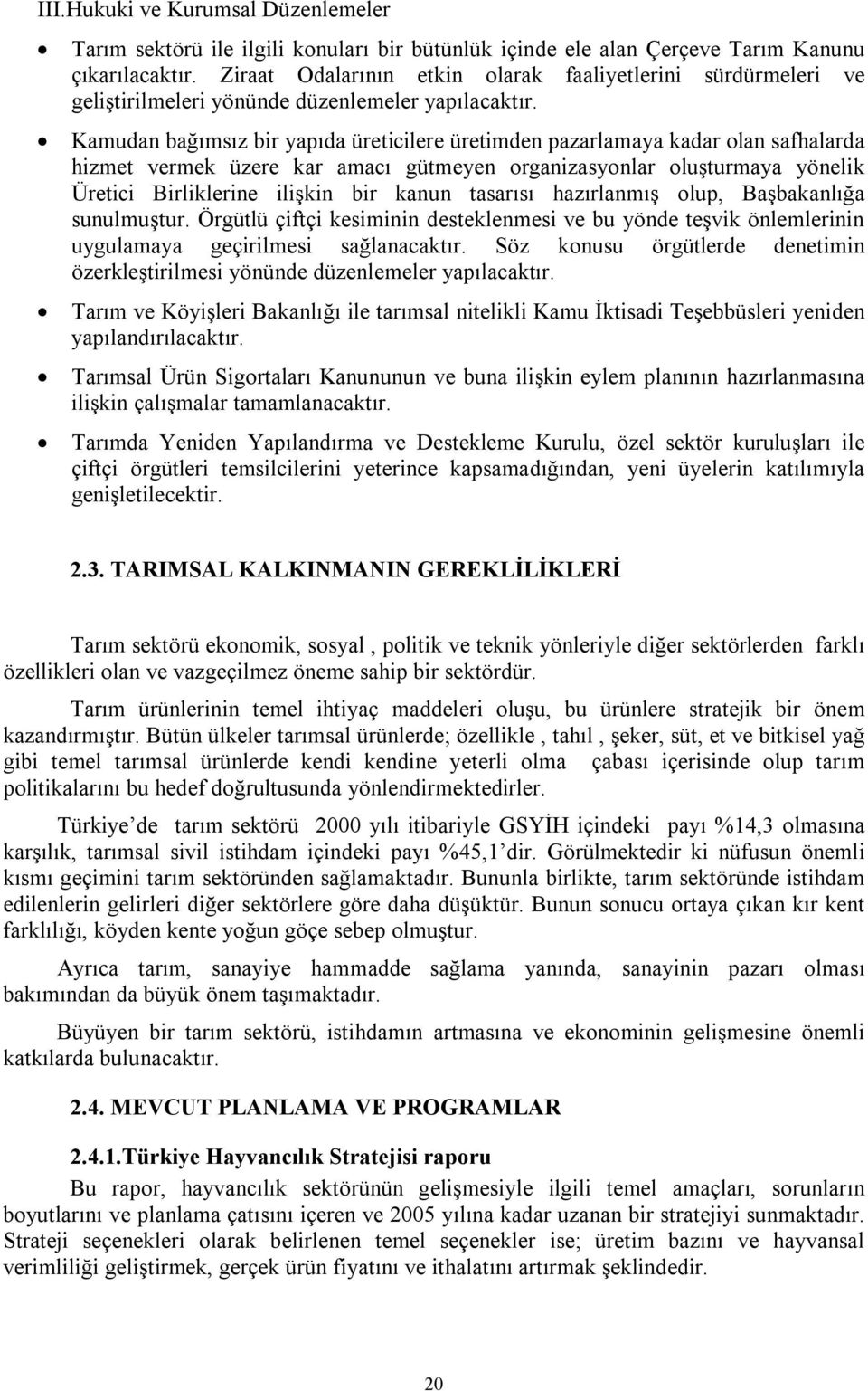 Kamudan bağımsız bir yapıda üreticilere üretimden pazarlamaya kadar olan safhalarda hizmet vermek üzere kar amacı gütmeyen organizasyonlar oluşturmaya yönelik Üretici Birliklerine ilişkin bir kanun