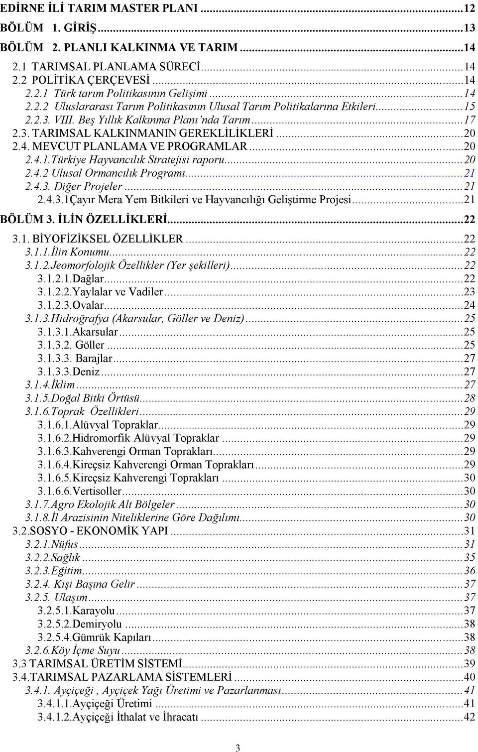 ..20 2.4.1.Türkiye Hayvancılık Stratejisi raporu...20 2.4.2 Ulusal Ormancılık Programı...21 2.4.3. Diğer Projeler...21 2.4.3.1Çayır Mera Yem Bitkileri ve Hayvancılığı Geliştirme Projesi...21 BÖLÜM 3.