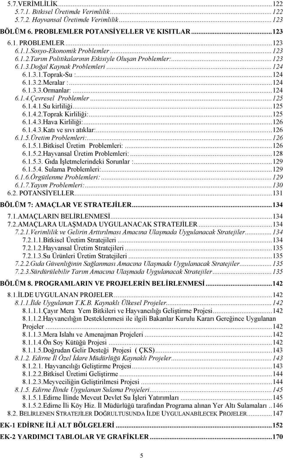 ..125 6.1.4.1.Su kirliliği...125 6.1.4.2.Toprak Kirliliği:...125 6.1.4.3.Hava Kirliliği:...126 6.1.4.3.Katı ve sıvı atıklar:...126 6.1.5.Üretim Problemleri:...126 6.1.5.1.Bitkisel Üretim Problemleri:.