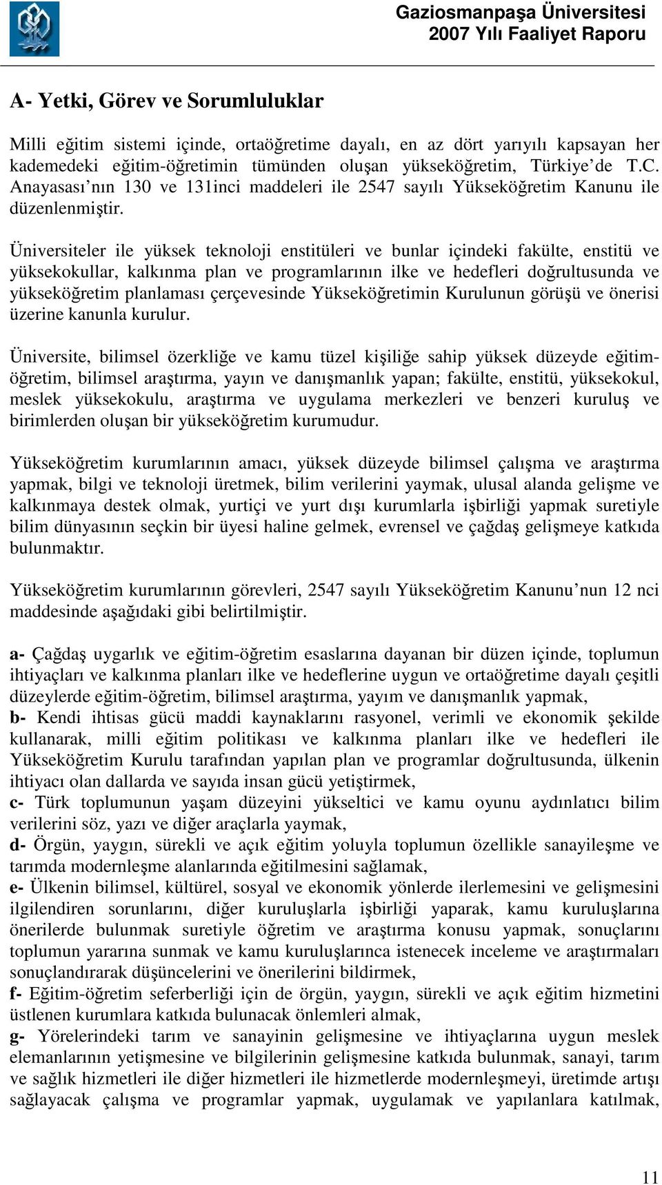 Üniversiteler ile yüksek teknoloji enstitüleri ve bunlar içindeki fakülte, enstitü ve yüksekokullar, kalkınma plan ve programlarının ilke ve hedefleri doğrultusunda ve yükseköğretim planlaması