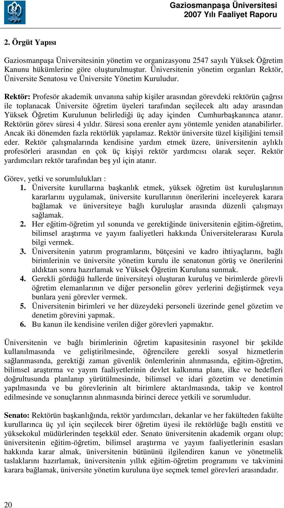 Rektör: Profesör akademik unvanına sahip kişiler arasından görevdeki rektörün çağrısı ile toplanacak Üniversite öğretim üyeleri tarafından seçilecek altı aday arasından Yüksek Öğretim Kurulunun