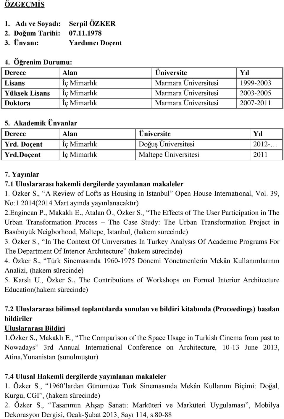 2007-2011 5. Akademik Ünvanlar Derece Alan Üniversite Yıl Yrd. Doçent İç Mimarlık Doğuş Üniversitesi 2012- Yrd.Doçent İç Mimarlık Maltepe Üniversitesi 2011 7. Yayınlar 7.