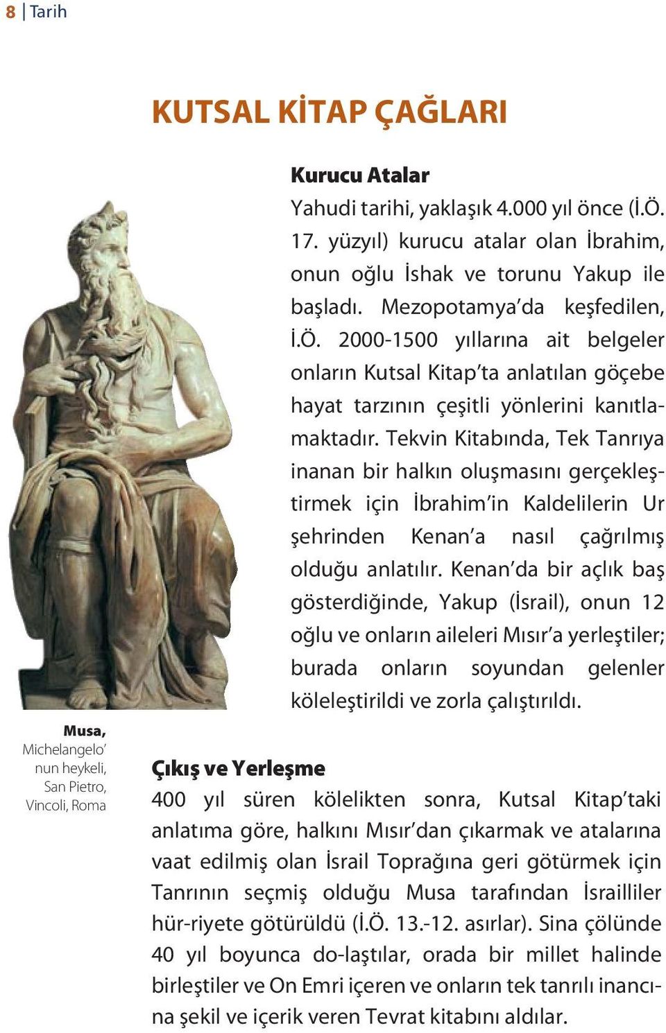 2000-1500 yıllarına ait belgeler onların Kutsal Kitap ta anlatılan göçebe hayat tarzının çeşitli yönlerini kanıtlamaktadır.