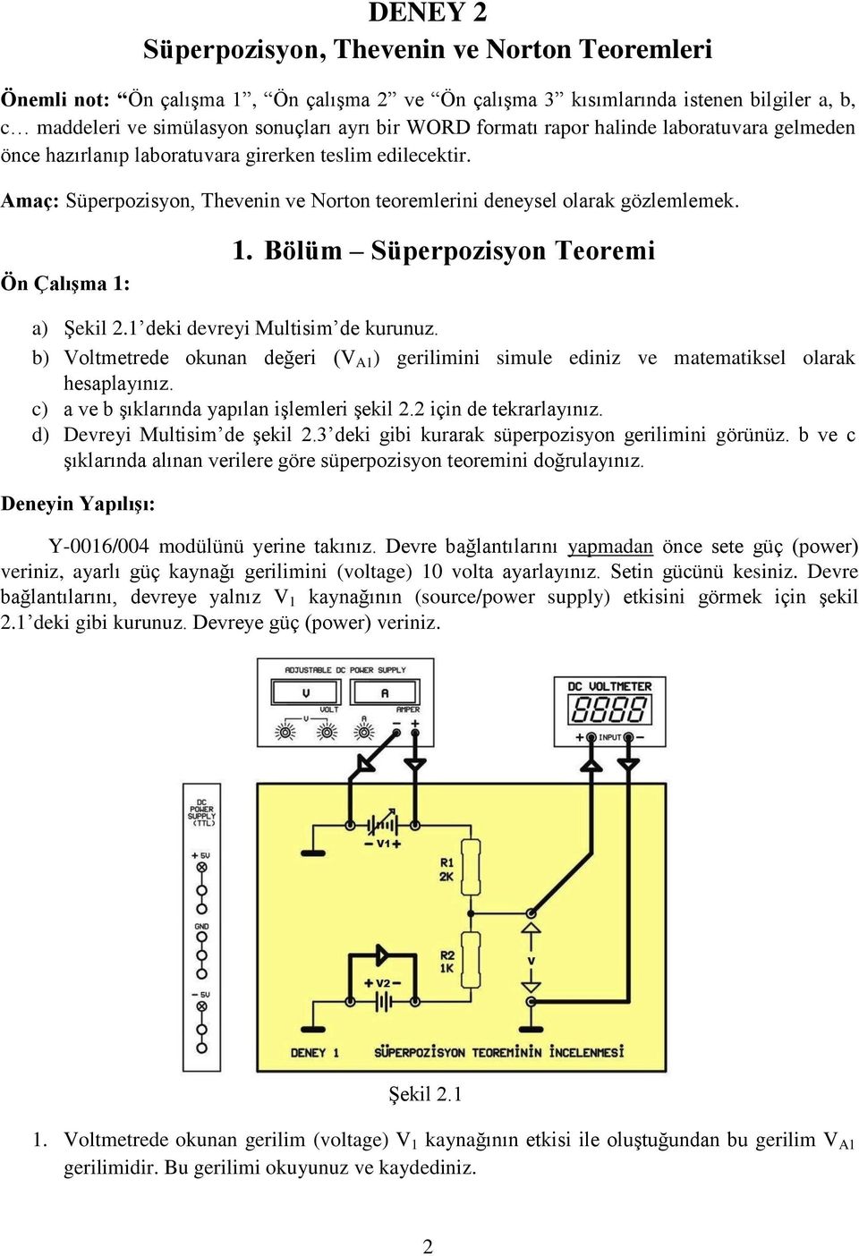 Bölüm Süperpozisyon Teoremi a) Şekil 2.1 deki devreyi Multisim de kurunuz. b) Voltmetrede okunan değeri (V A1 ) gerilimini simule ediniz ve matematiksel olarak hesaplayınız.