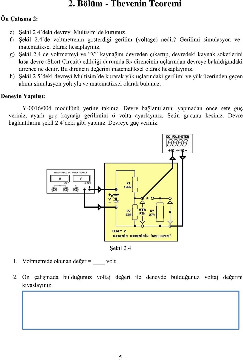 4 de voltmetreyi ve V kaynağını devreden çıkartıp, devredeki kaynak soketlerini kısa devre (Short Circuit) edildiği durumda R 2 direncinin uçlarından devreye bakıldığındaki dirence ne denir.