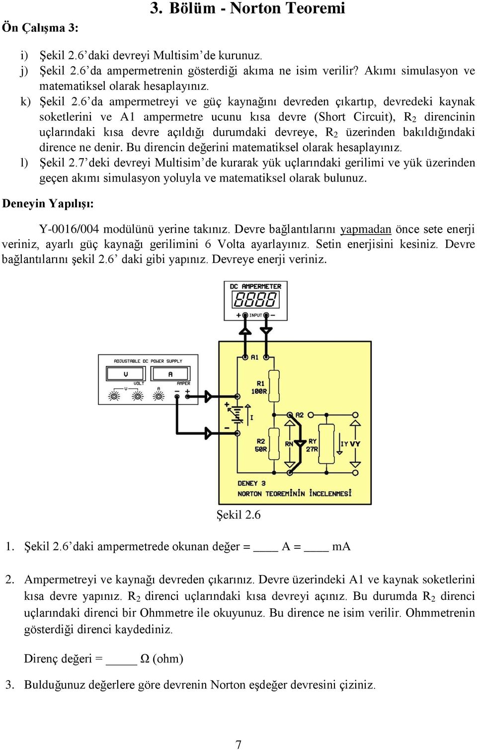 6 da ampermetreyi ve güç kaynağını devreden çıkartıp, devredeki kaynak soketlerini ve A1 ampermetre ucunu kısa devre (Short Circuit), R 2 direncinin uçlarındaki kısa devre açıldığı durumdaki devreye,