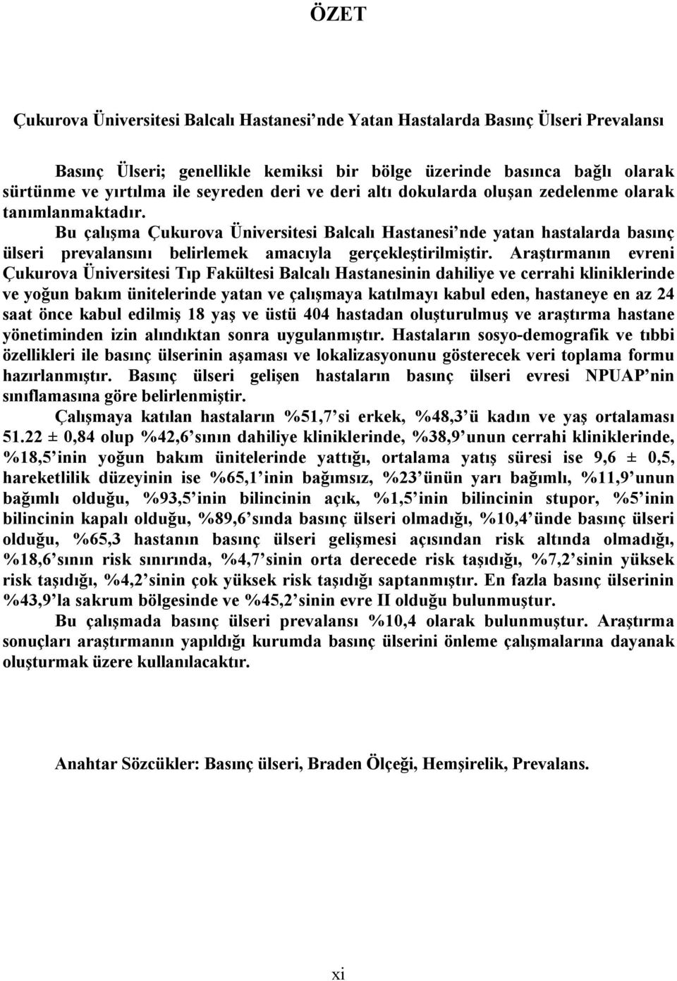 Bu çalışma Çukurova Üniversitesi Balcalı Hastanesi nde yatan hastalarda basınç ülseri prevalansını belirlemek amacıyla gerçekleştirilmiştir.