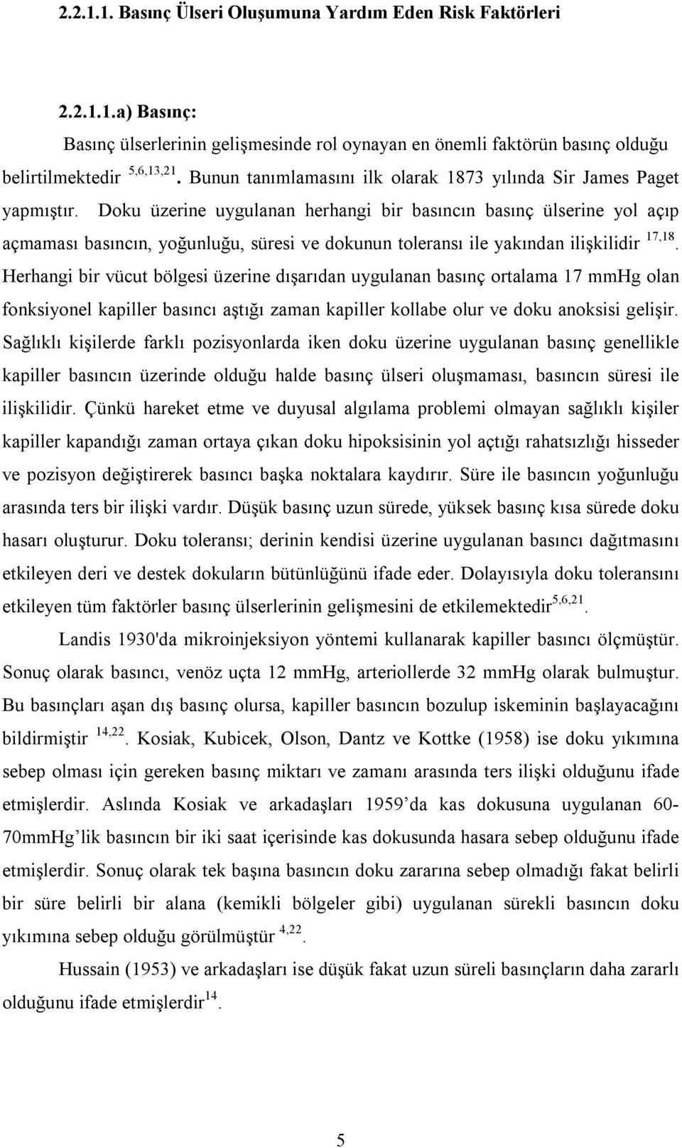 Doku üzerine uygulanan herhangi bir basıncın basınç ülserine yol açıp açmaması basıncın, yoğunluğu, süresi ve dokunun toleransı ile yakından ilişkilidir 17,18.