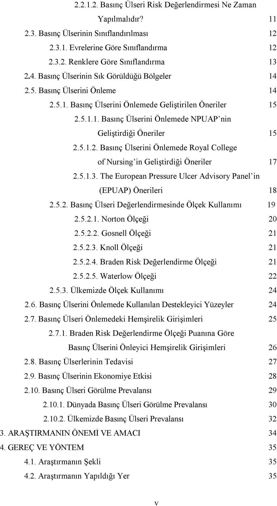 5.1.2. Basınç Ülserini Önlemede Royal College of Nursing in Geliştirdiği Öneriler 17 2.5.1.3. The European Pressure Ulcer Advisory Panel in (EPUAP) Önerileri 18 2.5.2. Basınç Ülseri Değerlendirmesinde Ölçek Kullanımı 19 2.